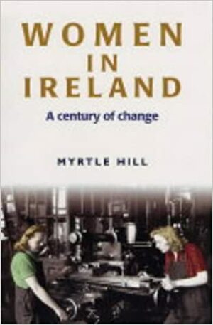 Women in Ireland: A Century of Change by S.B. Kennedy, Myrtle Hill