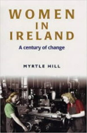 Women in Ireland: A Century of Change by Myrtle Hill, S.B. Kennedy