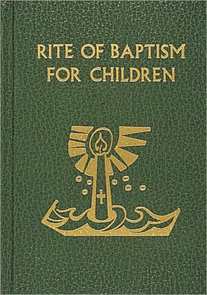 Rite of Baptism for Children by United States Conference of Catholic Bishops, The Catholic Church, International Commission on English in the Liturgy