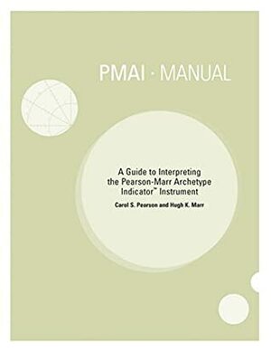 Pmai Manual: A Guide to Interpreting the Pearson-Marr Archetype Indicator Instrument by Carol Lynn Pearson, Hugh K. Marr