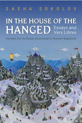 In the House of the Hanged: Essays and Vers Libres by Sasha Sokolov