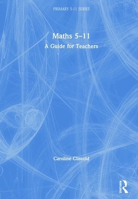 Maths 5-11: A Guide for Teachers by Caroline Clissold