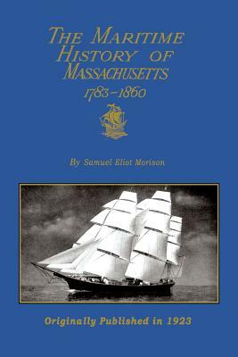 The Maritime History Of Massachusetts 1783-1860 by Samuel Eliot Morison