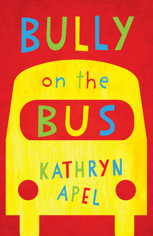 Bully on the Bus by Kathryn Apel