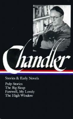 Stories and Early Novels: Pulp Stories / The Big Sleep / Farewell, My Lovely / The High Window by Raymond Chandler