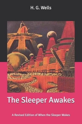 The Sleeper Awakes: A Revised Edition by H.G. Wells