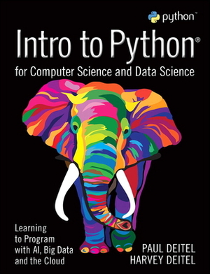 Intro to Python for Computer Science and Data Science: Learning to Program with Ai, Big Data and the Cloud by Paul Deitel, Harvey Deitel