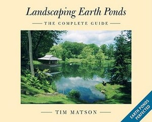 Landscaping Earth Ponds: The Complete Guide by Tim Matson