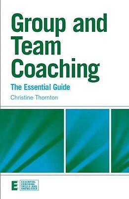 Group and Team Coaching: The Essential Guide by Christine Thornton