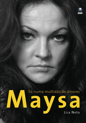 Maysa: Só Numa Multidão de Amores by Lira Neto