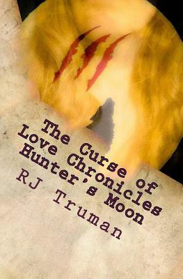 The Curse of Love Chronicles: : Hunter's Moon by Rj Truman