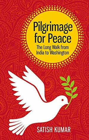 Pilgrimage for Peace: The long walk from India to Washington by Satish Kumar