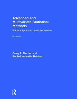 Advanced and Multivariate Statistical Methods: Practical Application and Interpretation by Craig A. Mertler, Rachel Vannatta Reinhart