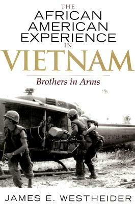 African American Experience in Vietnam: Brothers in Arms by James E. Westheider