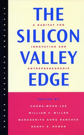 The Silicon Valley Edge: A Habitat for Innovation and Entrepreneurship by Chong-Moon Lee, William F. Miller, Marguerite Gong