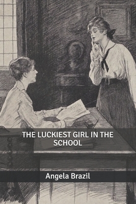 The Luckiest Girl in the School by Angela Brazil