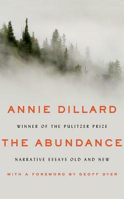 The Abundance: Narrative Essays Old and New by Annie Dillard