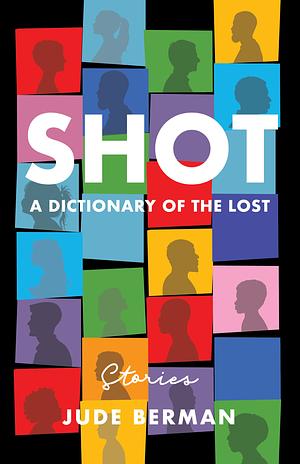 Shot: A Dictionary of the Lost by Jude Berman