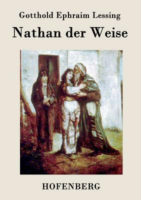 Nathan der Weise: Ein dramatisches Gedicht in fünf Aufzügen by Gotthold Ephraim Lessing