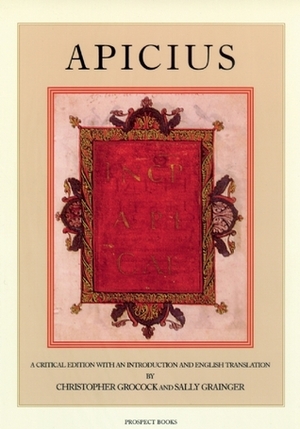 Apicius, A Critical Edition with an Introduction and English Translation by Christopher W. Grocock, Sally Grainger