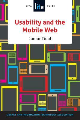 Usability and the Mobile Web: A LITA Guide by Junior Tidal