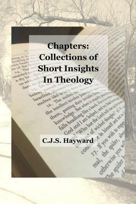 Chapters: Collections of Short Insights in Theology by Cjs Hayward