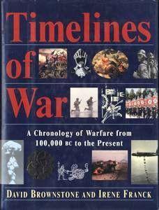 Timelines of War: A Chronology of Warfare from 100,000 B.C. to the Present by David M. Brownstone, Irene M. Franck