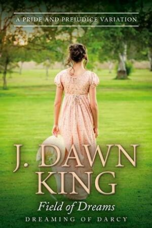 Field of Dreams: A Pride and Prejudice Variation by J. Dawn King