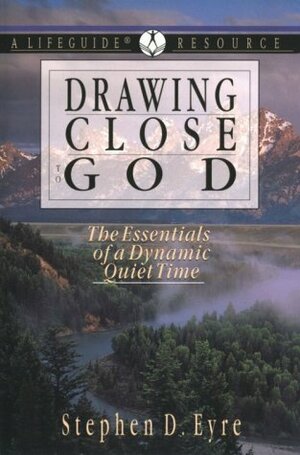 Drawing Close to God: The Essentials of a Dynamic Quiet Time: A Lifeguide Resource by Stephen D. Eyre