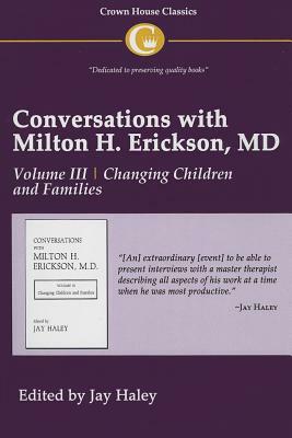 Conversations with Milton H. Erickson MD Vol 3: Volume III, Changing Children and Families by 