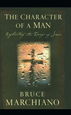 Character of a Man: Reflecting the Image of Jesus by Bruce Marchiano