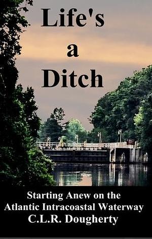 Life's a Ditch by C.L.R. Dougherty, C.L.R. Dougherty