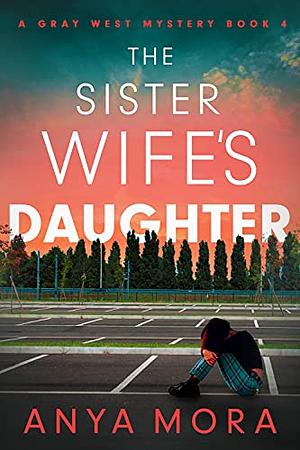 The Sister Wife's Daughter by Anya Mora