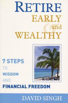 Retire Early and Wealthy: Seven Steps to Wisdom and Financial Freedom by David Singh