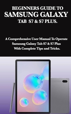 Beginners Guide to Samsung Galaxy Tab S7 & S7 Plus.: A Comprehensive User Manual To Operate Samsung Galaxy Tab S7 & S7 Plus With Complete Tips and Tri by Mark Moore