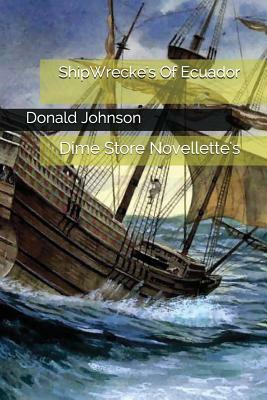 Shipwrecke's of Ecuador: Dime Store Novellette's by Donald Johnson