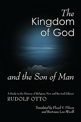 The Kingdom of God and the Son of Man: A Study in the History of Religion by Rudolf Otto