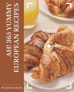 Ah! 365 Yummy European Recipes: An One-of-a-kind Yummy European Cookbook by Diane Carter