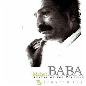 Meher Baba: Avatar of the Tortoise by Kenneth Lux