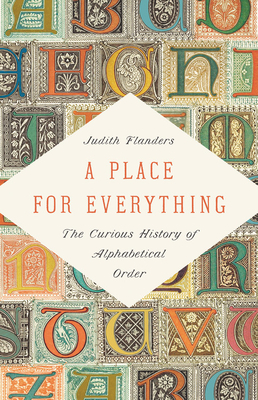 A Place for Everything: The Curious History of Alphabetical Order by Judith Flanders