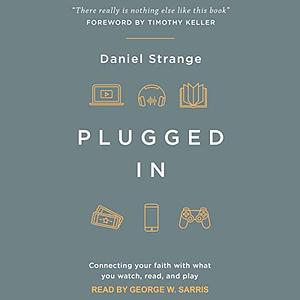 Plugged In: Connecting Your Faith with What you Watch, Read, and Play by Daniel Strange