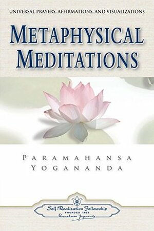 Metaphysical Meditations: Universal Prayers, Affirmations, and Visualizations by Paramahansa Yogananda