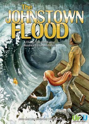 The Johnstown Flood: A Choose Your Own Ending Historical Fiction Adventure by Lisa Mullarkey, John Mullarkey