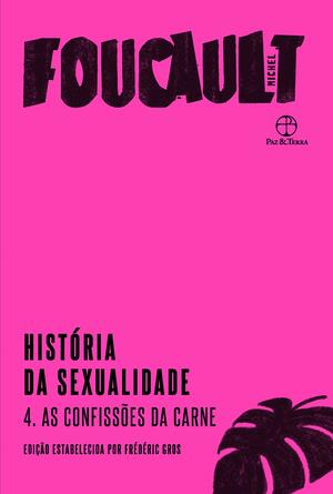 História da Sexualidade: As Confissões da Carne (Vol. 4) by Michel Foucault