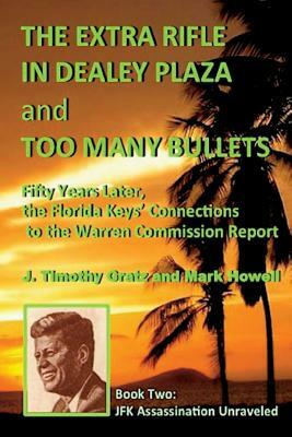 The Extra Rifle in Dealey Plaza and Too Many Bullets: Fifty Years Later, the Florida Keys' Connections to the Warren Commission Report by Mark Howell, J. Timothy Gratz