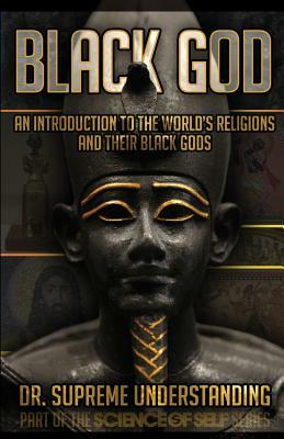 Black God: An Introduction to the World's Religions and Their Black Gods by Supreme Understanding
