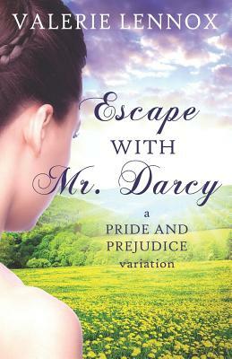 Escape with Mr. Darcy: A Pride and Prejudice Variation by Valerie Lennox