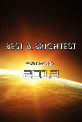 BEST & BRIGHTEST Anthology 2012 by Richard Willis, Charles Eades, Aedan Andrejus Burt