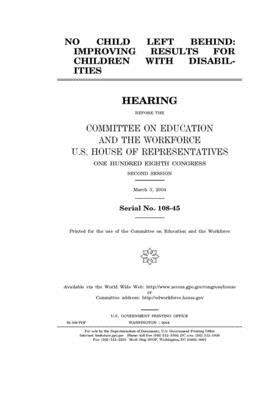 No child left behind: improving results for children with disabilities by United St Congress, United States House of Representatives, Committee on Education and the (house)