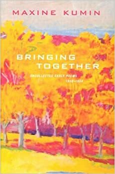 Bringing Together: Uncollected Early Poems, 1958-1988 by Maxine Kumin
